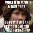 keanu-memes-what-if-deja-vu-meant-that-you-lost-a-life-and-restarted-at-the-last-checkpoint.jpg